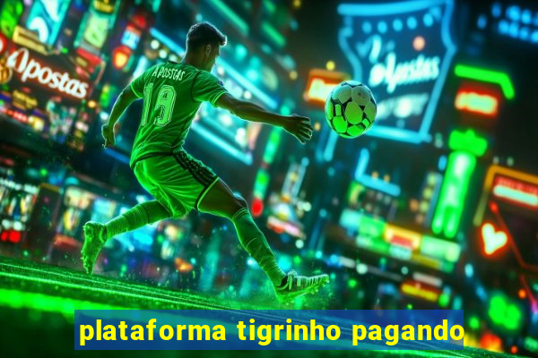 plataforma tigrinho pagando